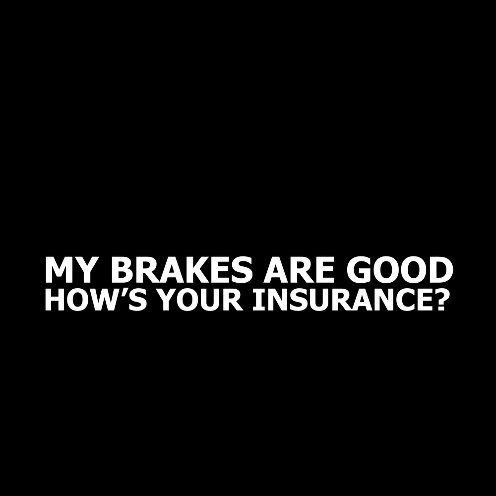My Brakes Are Good Hows Your Insurance Vinyl Decal Car Window Laptop Sticker