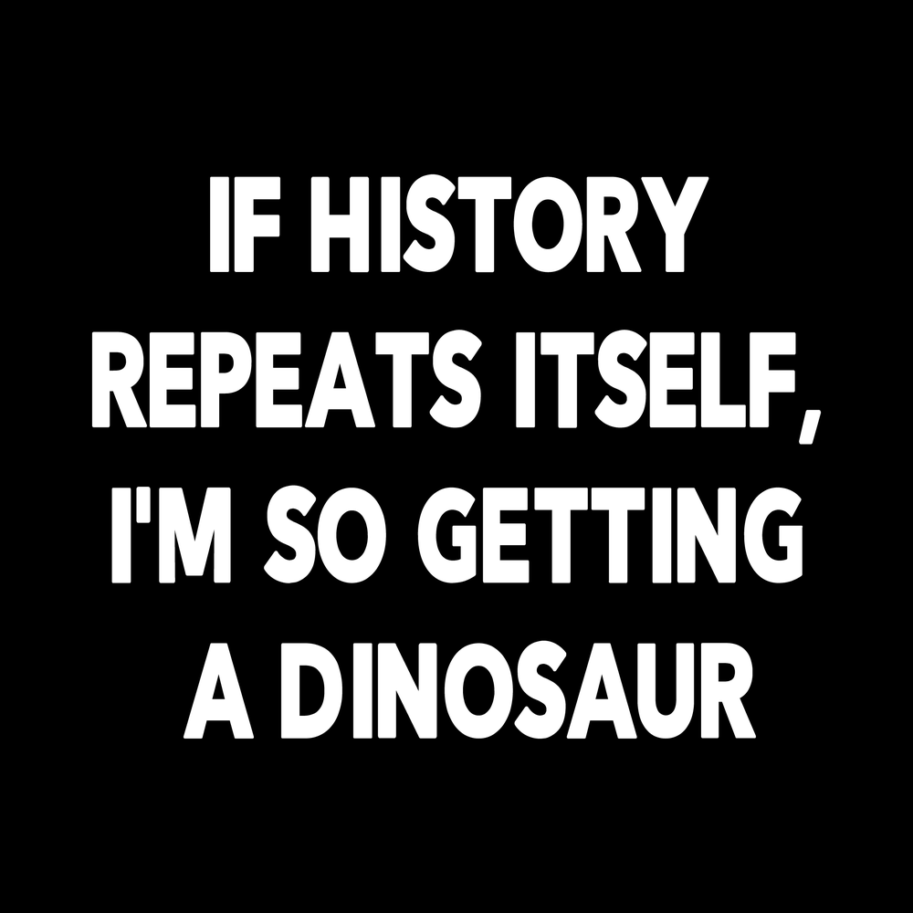 If History Repeats Itself I'm So Getting A Dinosaur vinyl decal for car window