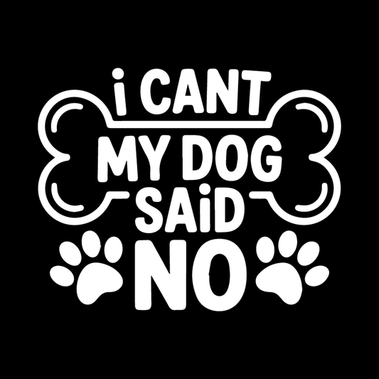 I Can't, My Dog Said No decal
