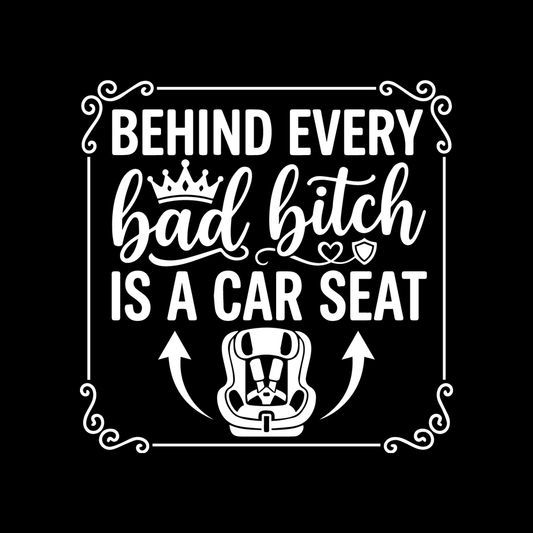 Behind Every Bad Bitch Is A Car Seat decal