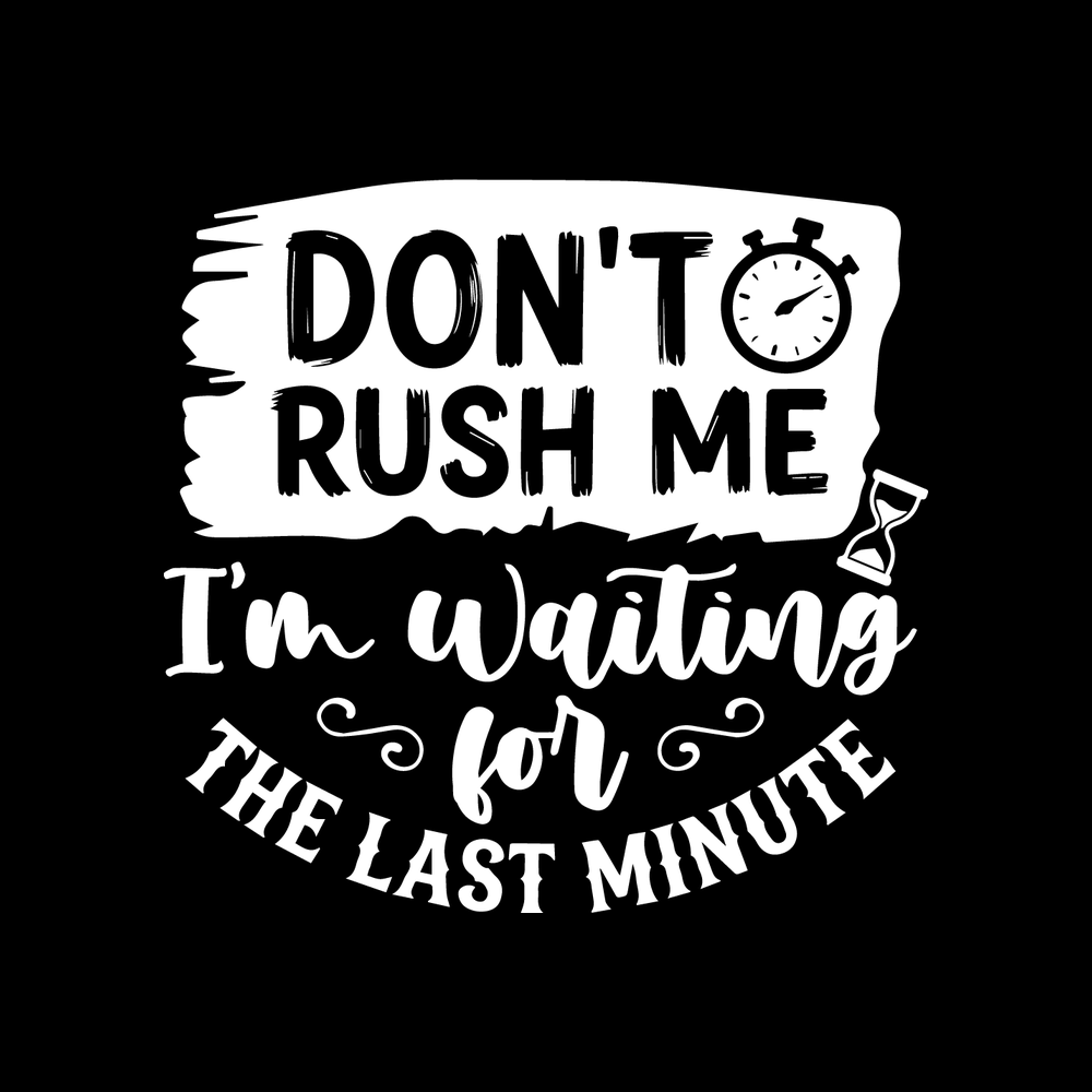 Dont Rush Me Im Waiting For The Last Minute vinyl decal for car window