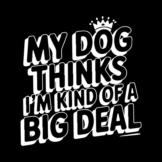 My Dog Thinks I'm Kind Of A Big Deal decal