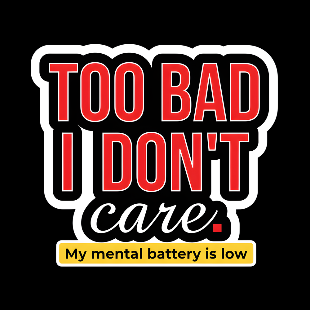 Too Bad I Don't Care Full Color Sticker