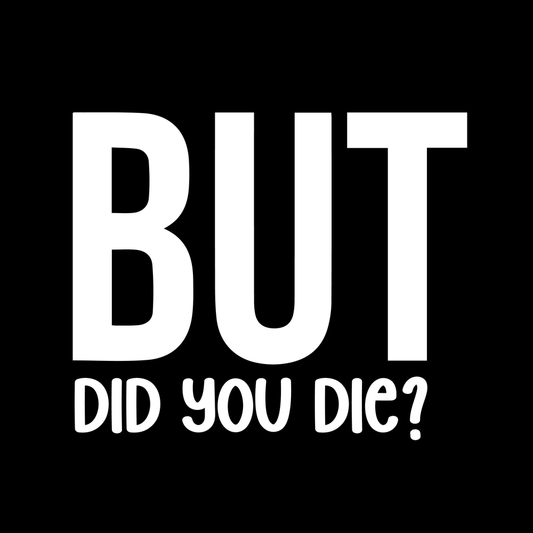 But Did You Die Vinyl Decal Car Window Laptop Sticker
