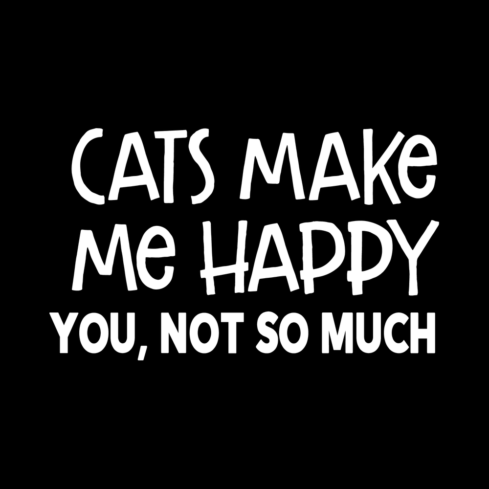 Cats Make Me Happy You Not So Much decal