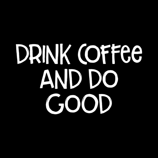 Drink Coffee And Do Good decal