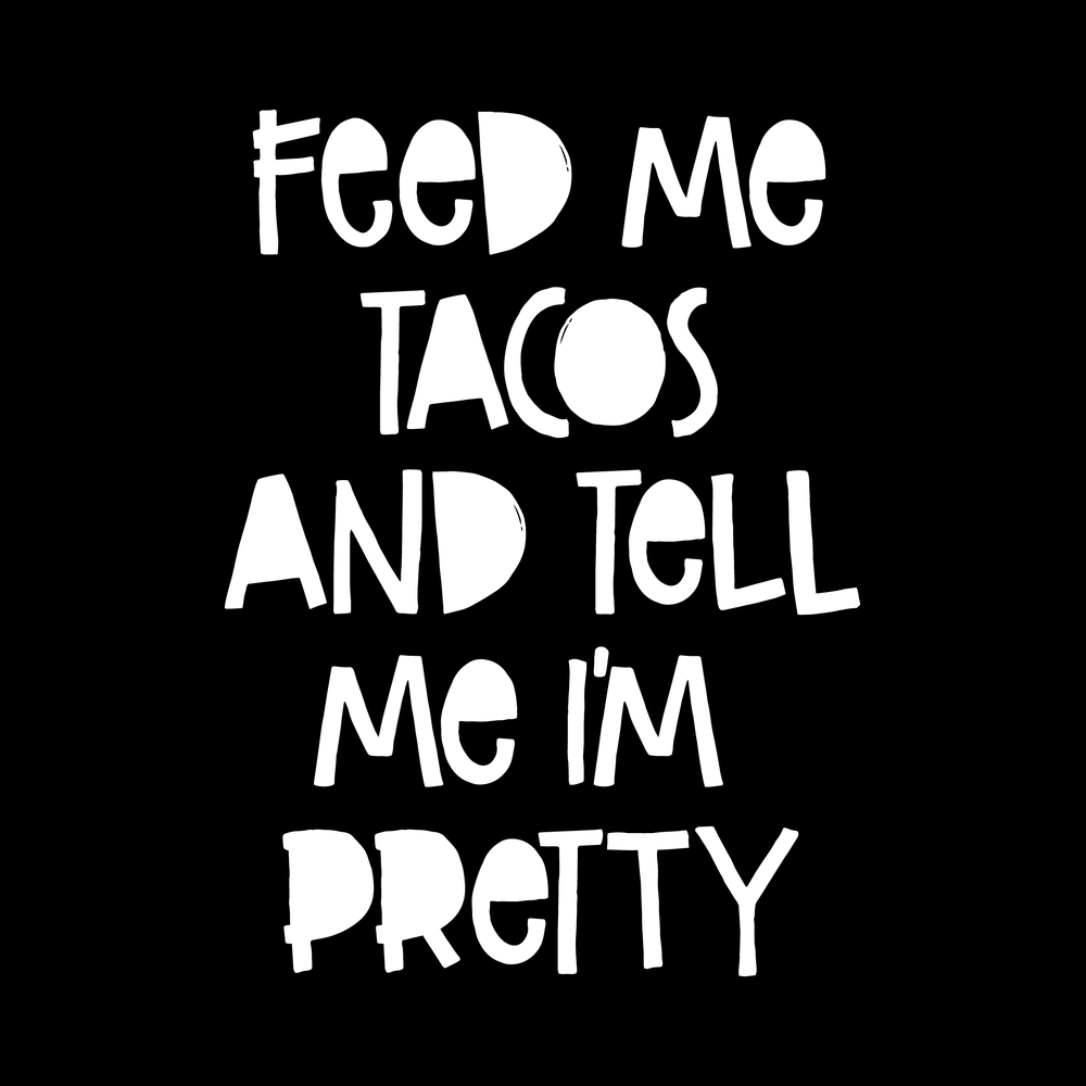 Feed Me Tacos And Tell Mei M Pretty vinyl decal for car window