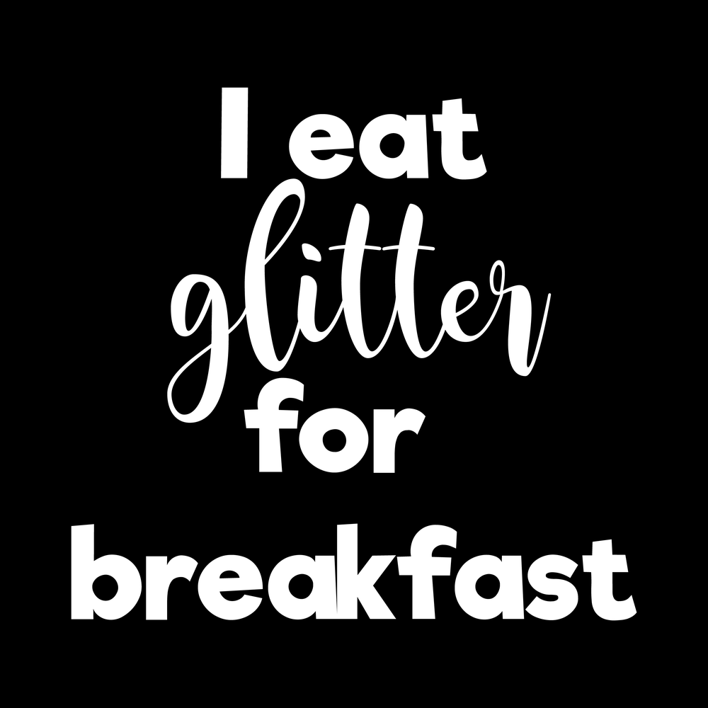 I Eat Glitter For Breakfast decal
