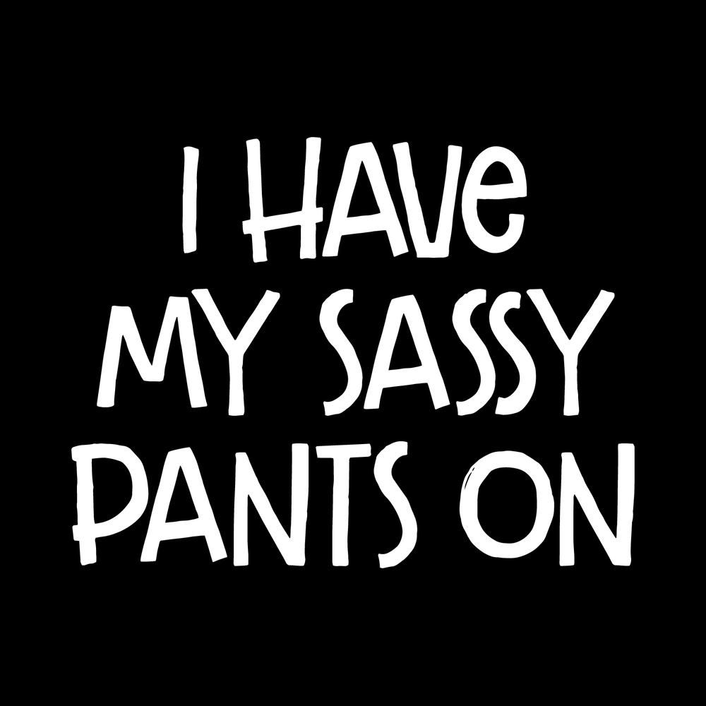 I Have My Sassy Pants On decal