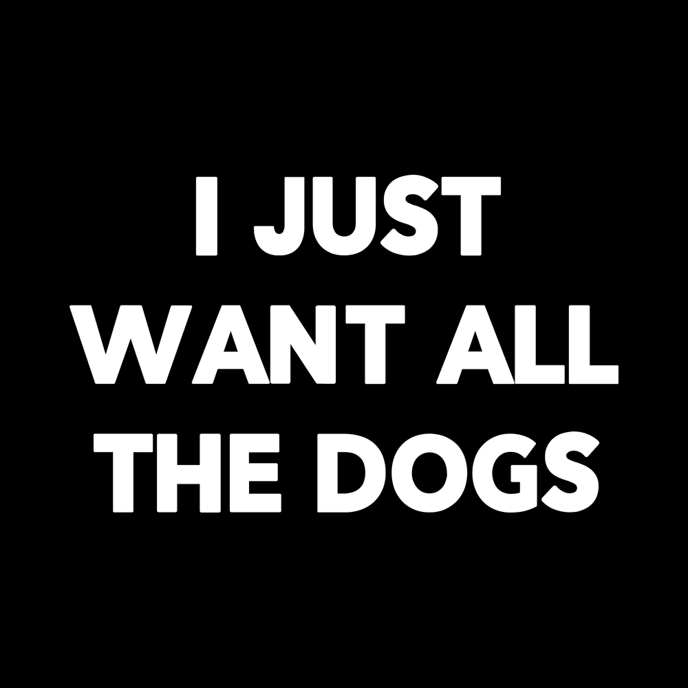 I Just Want All The Dogs decal