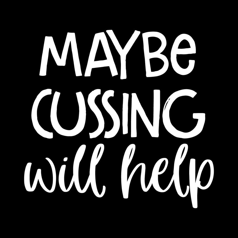 Maybe Cussing Will Help decal
