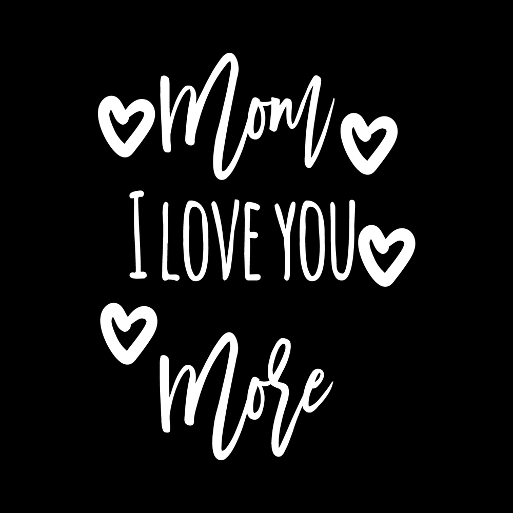 Mom, I Love You More decal